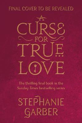 Kniha: A Curse For True Love: the thrilling final book in the Sunday Times bestselling series - Garber Stephanie