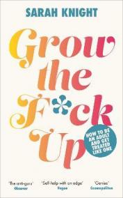 Grow the F*ck Up: How to be an adult and get treated like one