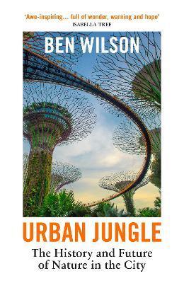 Kniha: Urban Jungle: The History and Future of Nature in the City - Wilson Ben