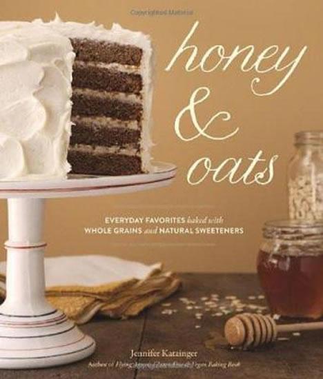 Kniha: Honey - Oats : Everyday Favorites Baked with Whole Grains and Natural Sweeteners - Katzinger Jennifer