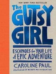 The Gutsy Girl : Escapades for Your Life of Epic Adventure