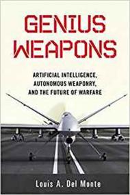 Genius Weapons : Artificial Intelligence, Autonomous Weaponry, and the Future of Warfare