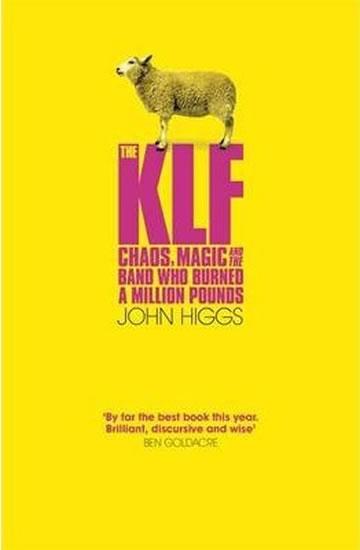 Kniha: The KLF - Chaos, Magic and the Band Who Burned a Million Pounds - Higgs John