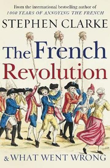 Kniha: The French Revolution and What Went Wrong - Clarke Stephen