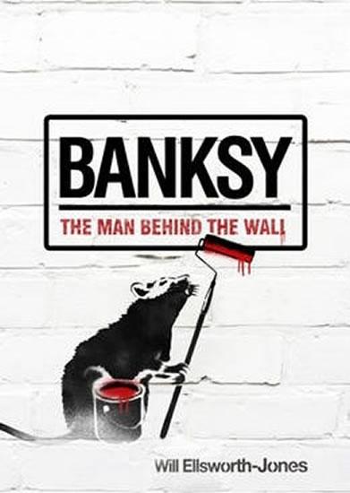 Kniha: Banksy : The Man Behind the Wall - Ellsworth-Jones Will