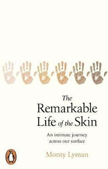 Kniha: The Remarkable Life of the Skin : An intimate journey across our surface - Lyman Monty