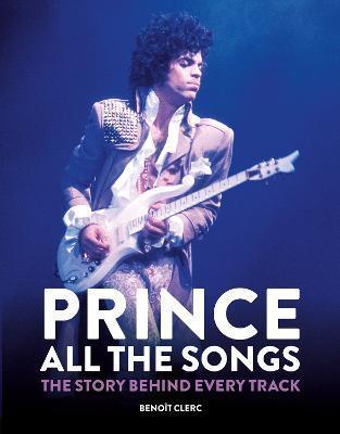 Kniha: Prince: All the Songs : The Story Behind Every Track - Clerc Benoit