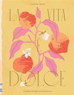 Kniha: La Vita e Dolce : Italian-Inspired Desserts - Clark, Letitia