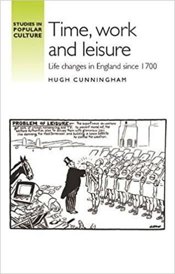 Kniha: Time, work and leisure: Life changes in England since 1700 - Cunningham Hugh