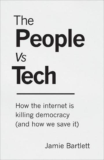 Kniha: The People Vs Tech: How the internet is killing democracy (and how we save it) - Bartlett Jamie