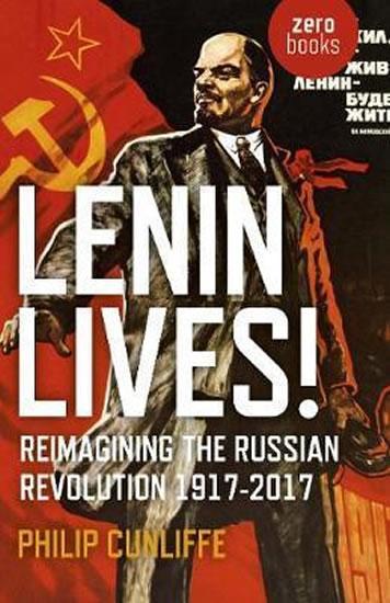 Kniha: Lenin Lives! : Reimagining the Russian Revolution 1917-2017 - Cunliffe Philip