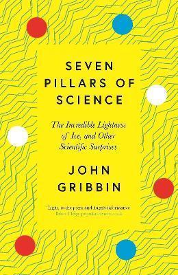 Kniha: Seven Pillars of Science : The Incredible Lightness of Ice, and Other Scientific Surprises - Gribbin John