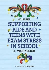 Supporting Kids and Teens with Exam Stress in School : A Workbook