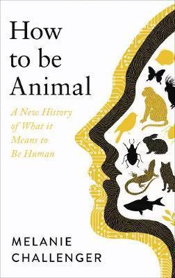 Kniha: How to Be Animal : A New History of What it Means to Be Human - Challenger Melanie