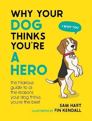 Kniha: Why Your Dog Thinks You´re a Hero - Hart Sam
