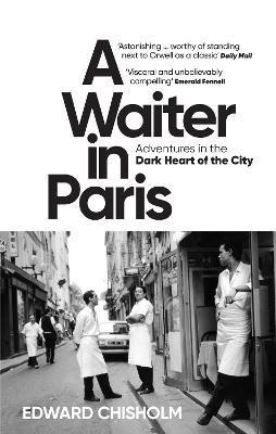Kniha: A Waiter in Paris: Adventures in the Dark Heart of the City - Chisholm Edward