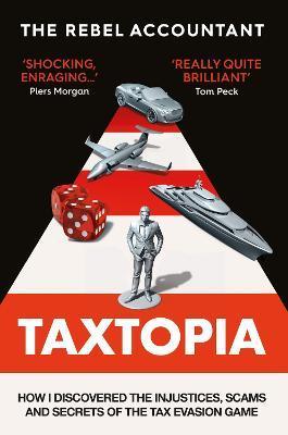 Kniha: TAXTOPIA: How I Discovered the Injustices, Scams and Guilty Secrets of the Tax Evasion Game - The Rebel Accountant