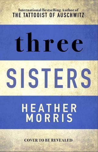 Kniha: Three Sisters : The conclusion to the Tattooist of Auschwitz trilogy - Morris Heather