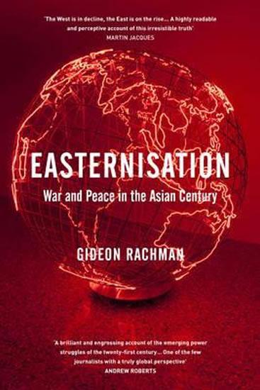 Kniha: Easternisation - War and Peace in the Asian Century - Rachman Gideon