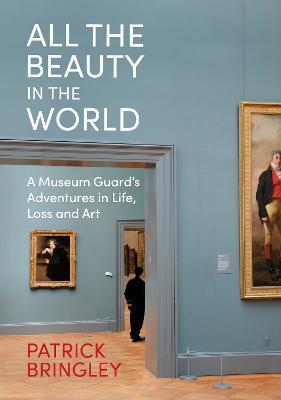 Kniha: All the Beauty in the World: A Museum Guard´s Adventures in Life, Loss and Art - Bringley Patrick