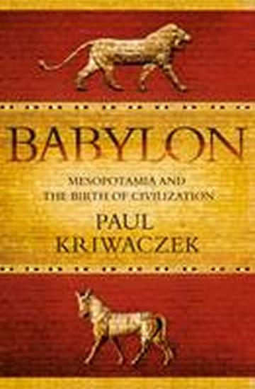Kniha: Babylon : Mesopotamia and the Birth of Civilization - Kriwaczek Paul