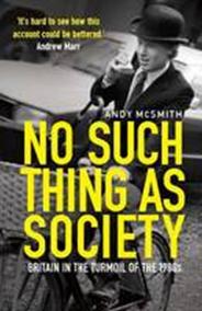 No Such Thing as Society : A History of Britain in the 1980s