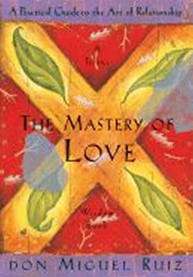 Kniha: The Mastery of Love: A Practical Guide to the Art of Relationship - Ruiz Don Miguel