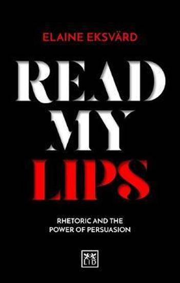 Kniha: Read My Lips : Rhetoric and the Power of Persuasion - Eksvard Elaine