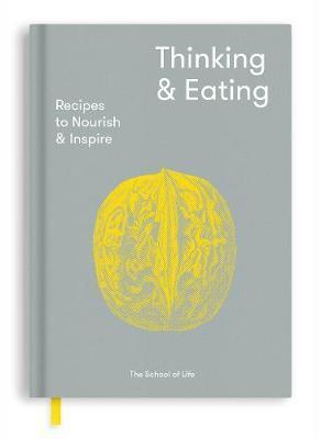 Kniha: Thinking and Eating : Recipes to Nourish and Inspire - The School of Life