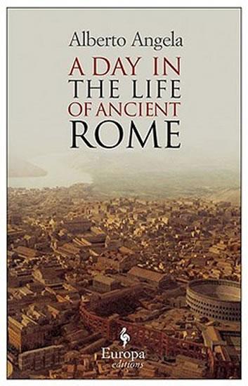 Kniha: A Day In The Life Of Ancient Rome: Daily Life, Mysteries, and Curiosities - Angela Alberto