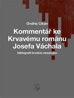 Kniha: Kommentář ke Krvavému románu Josefa Váchala - Ondřej Cikán