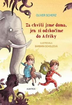 Kniha: Za chvíli jsme doma, jen si odskočíme do Afriky - Oliver Scherz