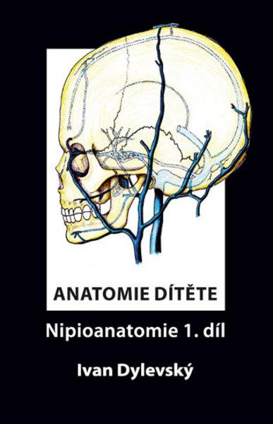 Kniha: Anatomie dítěte - Nipioanatomie 1. díl - Ivan Dylevský