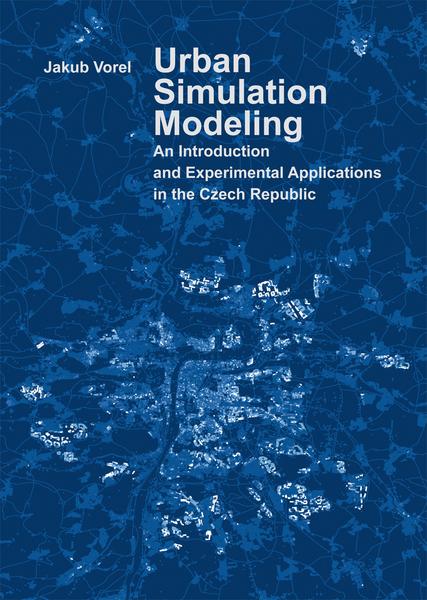 Kniha: Urban Simulation Modeling. An Introduction and Experimental Applications in the Czech Republic - Jakub Vorel