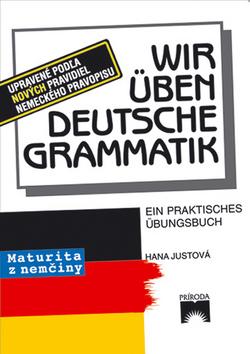 Kniha: Wir üben deutsche grammatik - Maturita z nemčiny - Justová Hana