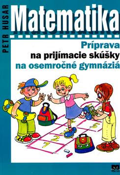 Kniha: Matematika - Príprava na prijímacie skúšky na osemročné gymnáziá - Husar Petr