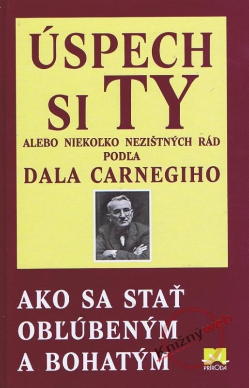 Kniha: Úspech si ty alebo niekoľko nezištných rád podľa Dala Carnegieho ako sa stať obľúbený a bohatý - Carnegie Donna Dale