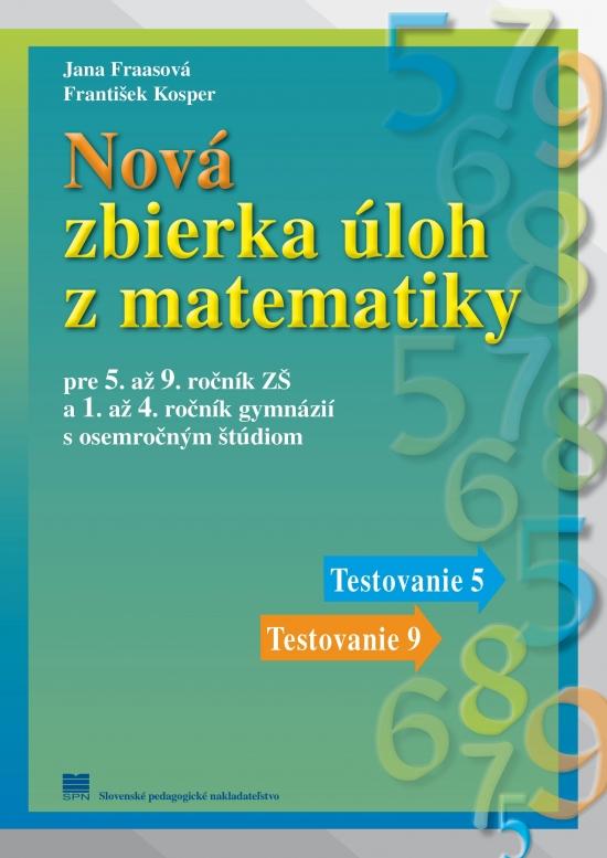 Kniha: Nová zbierka úloh z matematiky pre 5. až 9. ročník ZŠ a 1. až 4. ročník gymnázií s osemročným štúdiom - František Kosper, Jana Fraasová