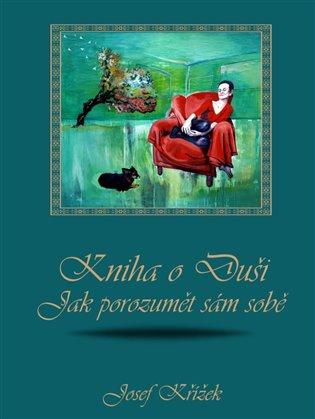 Kniha: Kniha o Duši: Jak porozumět sám sobě - Křížek, Josef