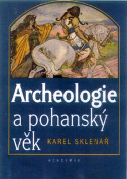Kniha: Archeologie a pohanský věk - Karel Sklenář