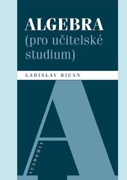 Kniha: Algebra pro učitelské studium - Ladislav Bican