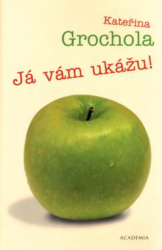 Kniha: Já vám ukážu! - Grochola Kateřina