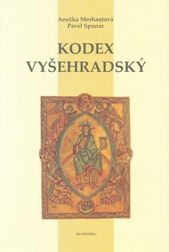 Kniha: Kodex Vyšehradský - Anežka Merhautová; Pavel Spunar