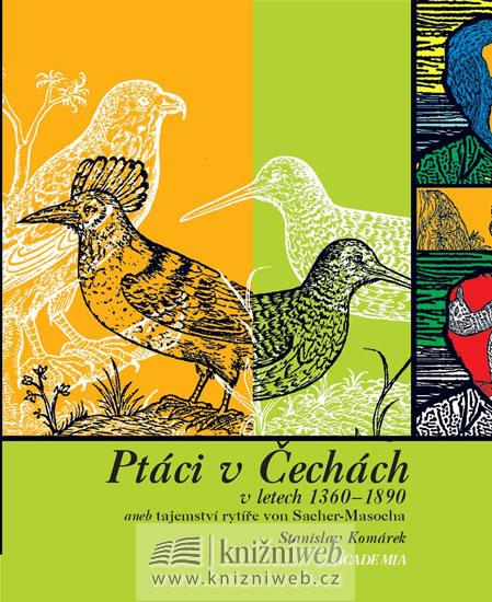 Kniha: Ptáci v Čechách v letech 1360-1890 aneb tajemství rytíře von Sacher-Masocha - Komárek Stanislav