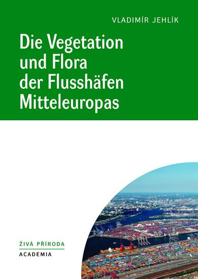 Kniha: Die Vegetation und Flora der Flusshäfen Mitteleuropas - Jehlík Vladimír