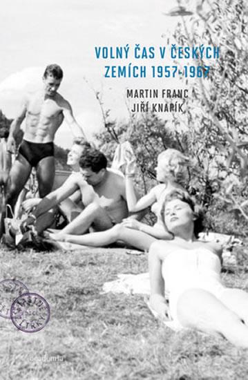 Kniha: Volný čas v českých zemích 1957 - 1967 - Franc Martin, Knapík Jiří