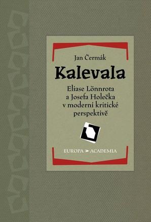 Kniha: Kalevala Eliase Lönnrota a Josefa Holečka v moderní kritické perspektivě - Jan Čermák