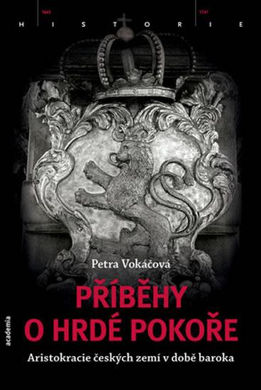 Kniha: Příběhy o hrdé pokoře - Aristokracie českých zemí v době baroka - Vokáčová Petra