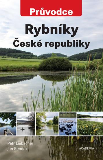 Kniha: Rybníky České republiky - Průvodce - Liebscher Petr, Rendek Jan