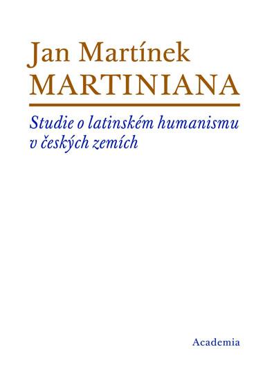 Kniha: Martiniana - Studie o latinském humanismu v českých zemích - Martínek J.